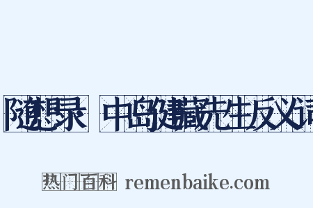 随想录·中岛健藏先生反义词是什么意思的图片